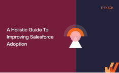 A Holistic Guide To Improving Salesforce Adoption