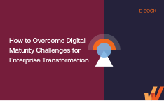 How to Overcome Digital Maturity Challenges for Enterprise Transformation